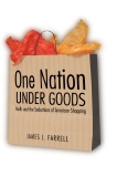 One Nation Under Goods: Malls and the Seductions of American Shopping, Farrell, James J.