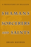 Shamans, Sorcerers, and Saints: A Prehistory of Religion, Hayden, Brian