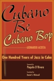 Cubano Be, Cubano Bop: One Hundred Years of Jazz in Cuba, Acosta, Leonardo