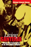 Living Santería: Rituals and Experiences in an Afro-Cuban Religion, Mason, Michael Atwood