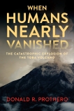 When Humans Nearly Vanished: The Catastrophic Explosion of the Toba Volcano, Prothero, Donald R.