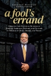 A Fool's Errand: Creating the National Museum of African American History and Culture in the Age of Bush, Obama, and Trump, Bunch III, Lonnie G.
