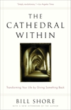 The Cathedral Within: Transforming Your Life by Giving Something Back, Shore, Bill