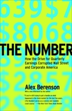 The Number: How the Drive for Quarterly Earnings Corrupted Wall Street and Corporate America, Berenson, Alex