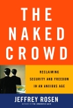 The Naked Crowd: Reclaiming Security and Freedom in an Anxious Age, Rosen, Jeffrey