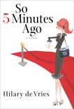 So 5 Minutes Ago: A Novel, De Vries, Hilary