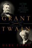 Grant and Twain: The Story of a Friendship That Changed America, Perry, Mark