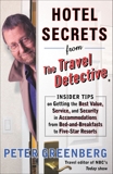 Hotel Secrets from the Travel Detective: Insider Tips on Getting the Best Value, Service, and Security in Accomodations from Bed-and-Breakfasts to Five-Star Resorts, Greenberg, Peter