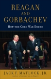 Reagan and Gorbachev: How the Cold War Ended, Matlock, Jack