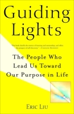 Guiding Lights: The People Who Lead Us Toward Our Purpose in Life, Liu, Eric