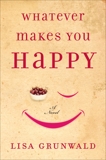 Whatever Makes You Happy: A Novel, Grunwald, Lisa