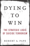 Dying to Win: The Strategic Logic of Suicide Terrorism, Pape, Robert