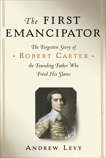 The First Emancipator: The Forgotten Story of Robert Carter, the Founding Father Who Freed His Slaves, Levy, Andrew