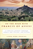 On the Road with Francis of Assisi: A Timeless Journey Through Umbria and Tuscany, and Beyond, Francke, Linda Bird