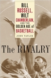 The Rivalry: Bill Russell, Wilt Chamberlain, and the Golden Age of Basketball, Taylor, John