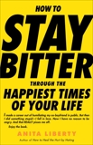 How to Stay Bitter Through the Happiest Times of Your Life, Liberty, Anita