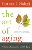 The Art of Aging: A Doctor's Prescription for Well-Being, Nuland, Sherwin B.