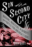 Sin in the Second City: Madams, Ministers, Playboys, and the Battle for America's Soul, Abbott, Karen