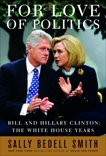 For Love of Politics: Bill and Hillary Clinton: The White House Years, Smith, Sally Bedell