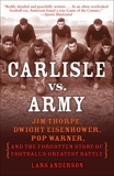 Carlisle vs. Army: Jim Thorpe, Dwight Eisenhower, Pop Warner, and the Forgotten Story of Football's Greatest Battle, Anderson, Lars