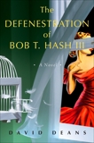 The Defenestration of Bob T. Hash III: A Novel, Deans, David