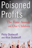 Poisoned Profits: The Toxic Assault on Our Children, Shabecoff, Philip & Shabecoff, Alice