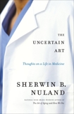 The Uncertain Art: Thoughts on a Life in Medicine, Nuland, Sherwin B.