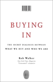 Buying In: The Secret Dialogue Between What We Buy and Who We Are, Walker, Rob