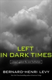 Left in Dark Times: A Stand Against the New Barbarism, Lévy, Bernard-Henri