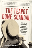 The Teapot Dome Scandal: How Big Oil Bought the Harding White House and Tried to Steal the Country, McCartney, Laton