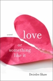 Love or Something Like It: A Novel, Shaw, Deirdre