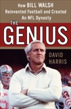 The Genius: How Bill Walsh Reinvented Football and Created an NFL Dynasty, Harris, David