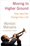 Moving to Higher Ground: How Jazz Can Change Your Life, Marsalis, Wynton & Ward, Geoffrey