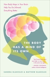 The Body Has a Mind of Its Own: How Body Maps in Your Brain Help You Do (Almost) Everything Better, Blakeslee, Sandra & Blakeslee, Matthew