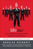 Life Inc.: How the World Became a Corporation and How to Take It Back, Rushkoff, Douglas