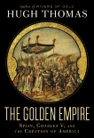 The Golden Empire: Spain, Charles V, and the Creation of America, Thomas, Hugh