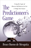 The Predictioneer's Game: Using the Logic of Brazen Self-Interest to See and Shape the Future, Bueno De Mesquita, Bruce