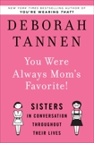 You Were Always Mom's Favorite!: Sisters in Conversation Throughout Their Lives, Tannen, Deborah