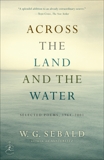 Across the Land and the Water: Selected Poems, 1964-2001, Sebald, W.G.