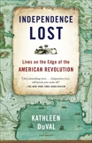 Independence Lost: Lives on the Edge of the American Revolution, DuVal, Kathleen & Duval, Kathleen