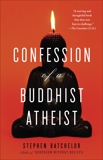 Confession of a Buddhist Atheist, Batchelor, Stephen