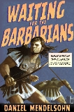 Waiting for the Barbarians: Essays from the Classics to Pop Culture, Mendelsohn, Daniel