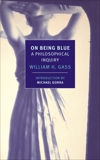 On Being Blue: A Philosophical Inquiry, Gass, William H.