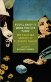 You'll Enjoy It When You Get There: The Stories of Elizabeth Taylor, Taylor, Elizabeth