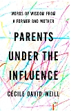 Parents Under the Influence: Words of Wisdom from a Former Bad Mother, David-Weill, Cécile