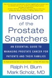 Invasion of the Prostate Snatchers: An Essential Guide to Managing Prostate Cancer for Patients and their Families, Scholz, Mark & Blum, Ralph