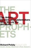 The Art Prophets: The Artists, Dealers, and Tastemakers Who Shook the Art World, Polsky, Richard