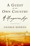A Guest in my Own Country: A Hungarian Life, Konrad, George