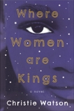 Where Women Are Kings: A Novel, Watson, Christie