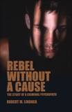 Rebel Without A Cause: The Story of A Criminal Psychopath, Lindner, Robert M.